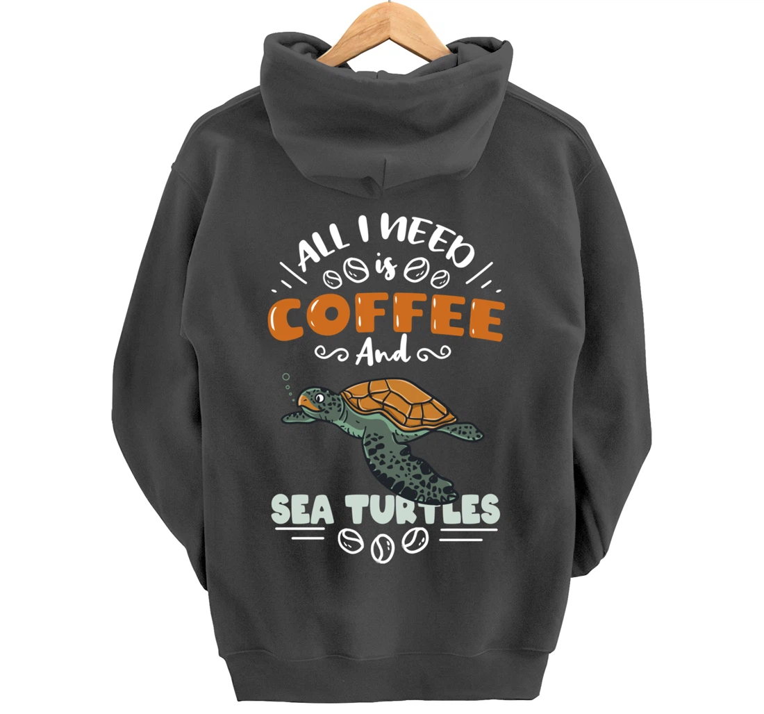 All I Need Is Coffee And Sea Turtles Pullover Hoodie
