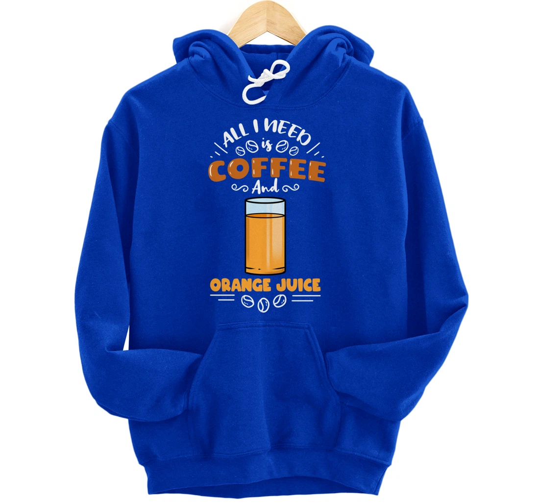 All I Need Is Coffee And Orange Juice Pullover Hoodie