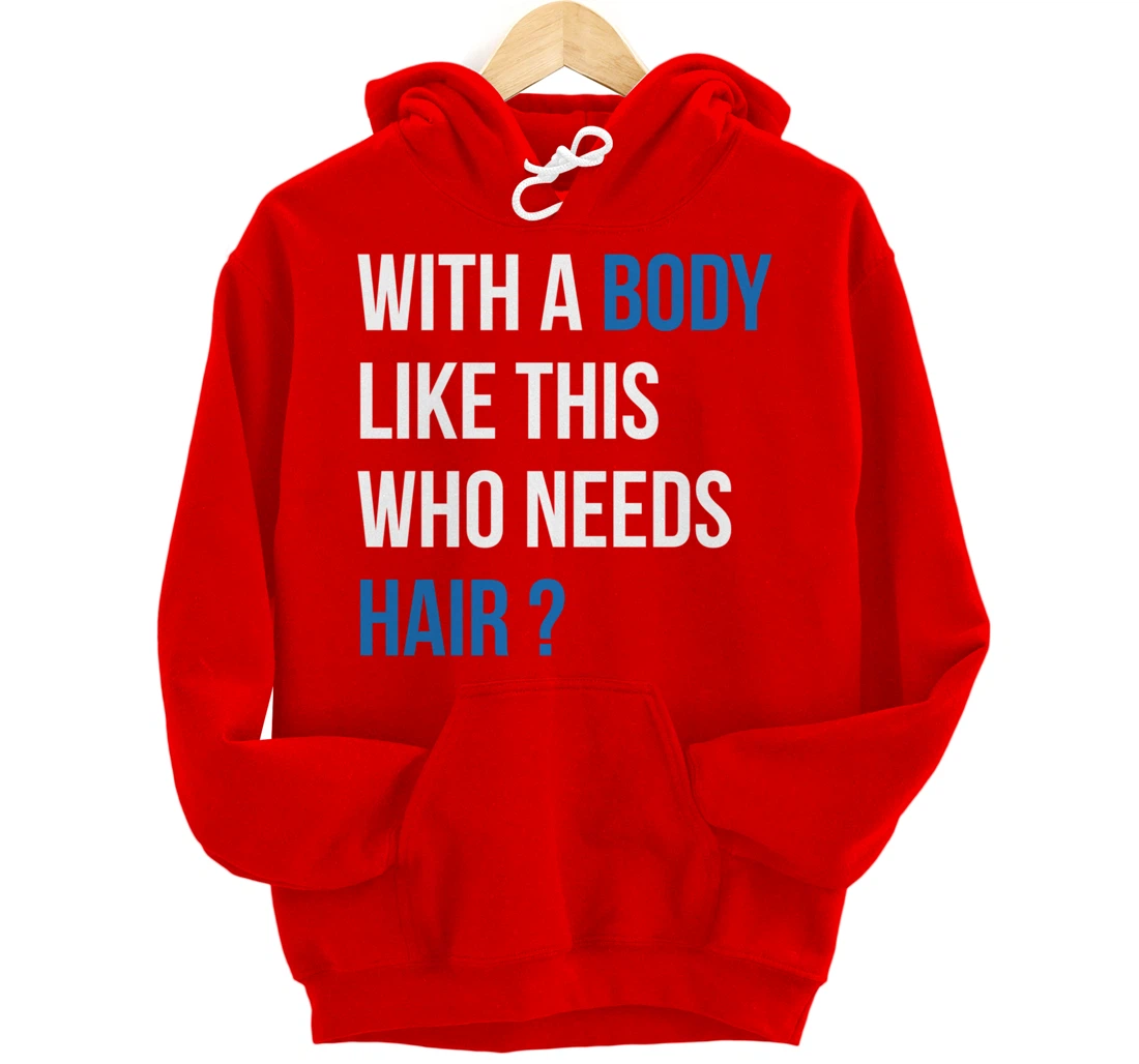 With A Body Like This Who Needs Hair - Funny Bald Man Pullover Hoodie