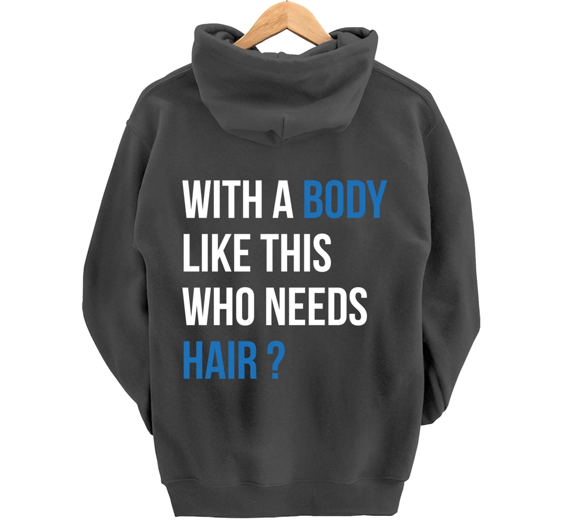 With A Body Like This Who Needs Hair - Funny Bald Man Pullover Hoodie