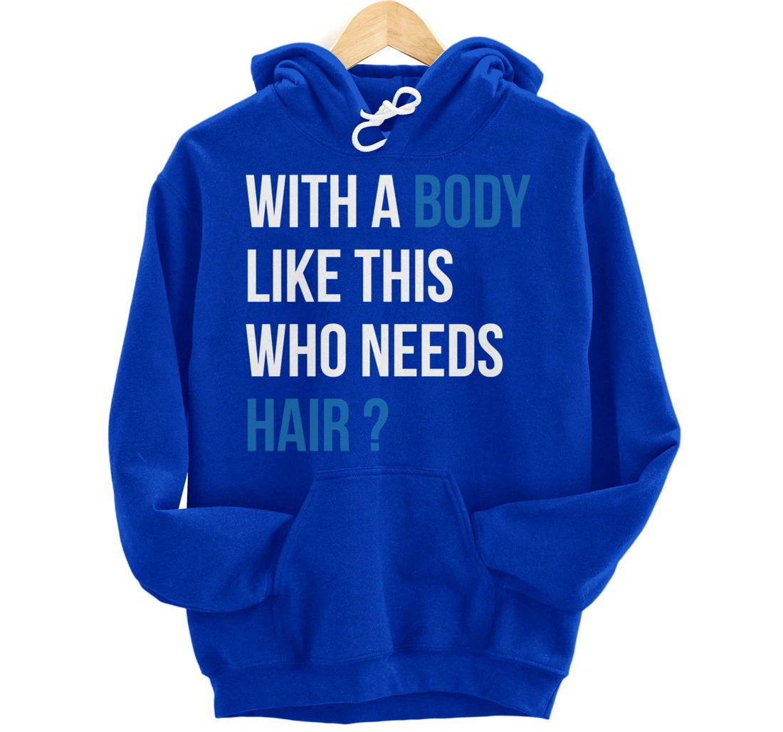 With A Body Like This Who Needs Hair - Funny Bald Man Pullover Hoodie
