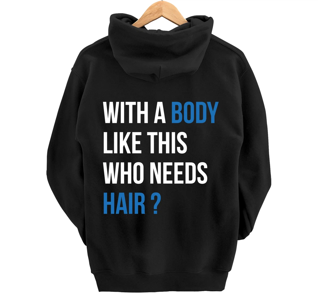 With A Body Like This Who Needs Hair - Funny Bald Man Pullover Hoodie