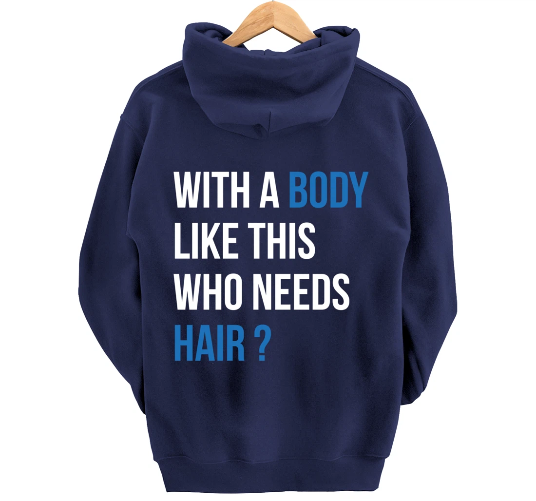 With A Body Like This Who Needs Hair - Funny Bald Man Pullover Hoodie