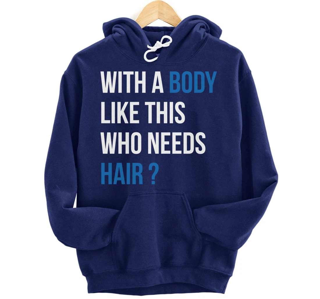 With A Body Like This Who Needs Hair - Funny Bald Man Pullover Hoodie