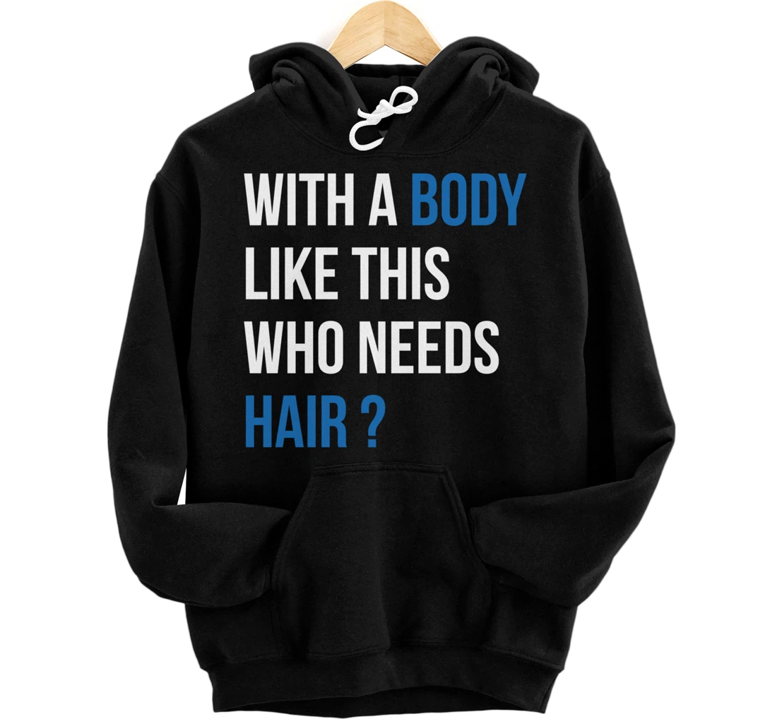 With A Body Like This Who Needs Hair - Funny Bald Man Pullover Hoodie