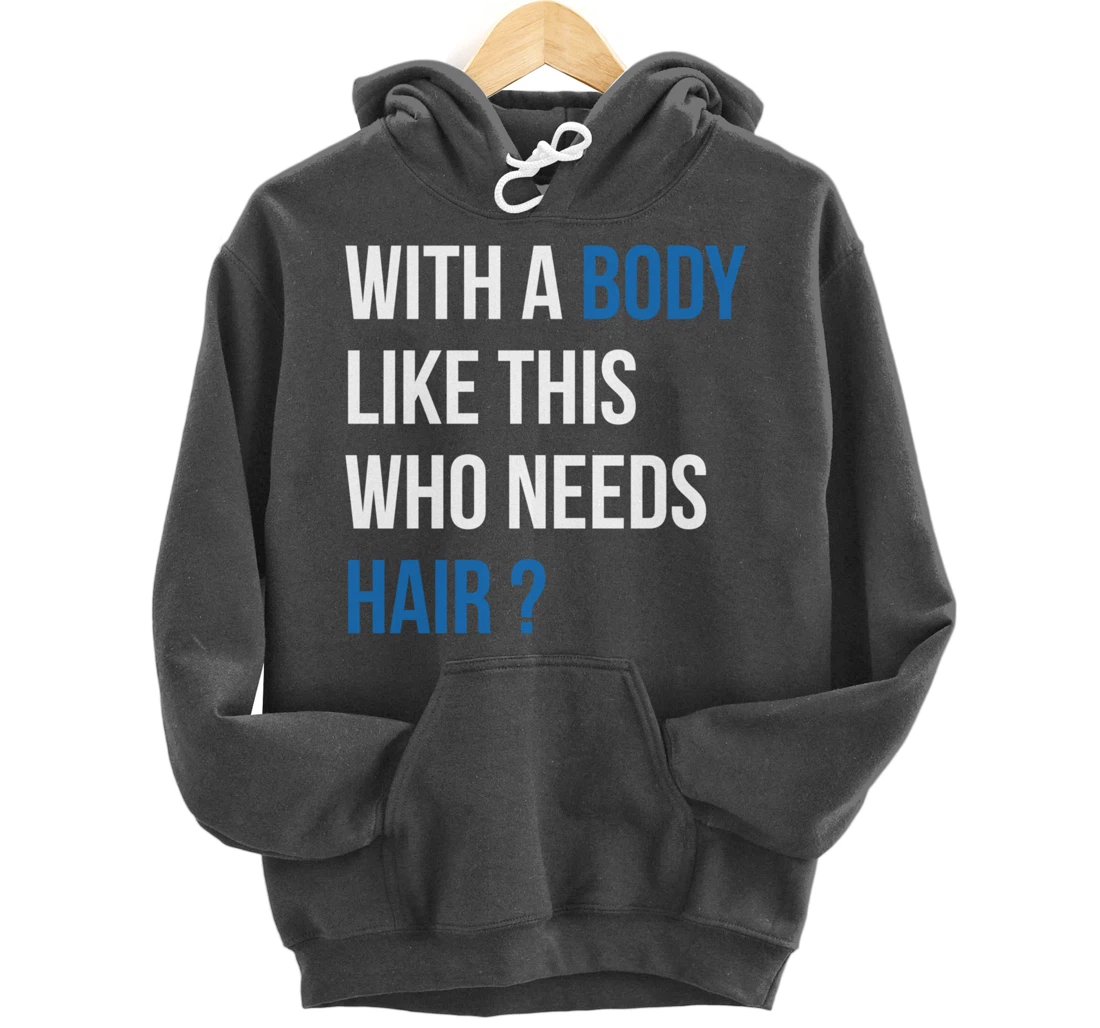 With A Body Like This Who Needs Hair - Funny Bald Man Pullover Hoodie