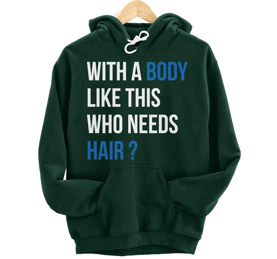 With A Body Like This Who Needs Hair - Funny Bald Man Pullover Hoodie