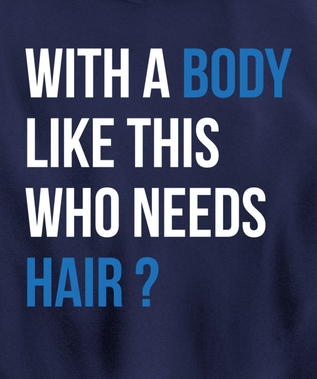 With A Body Like This Who Needs Hair - Funny Bald Man Pullover Hoodie