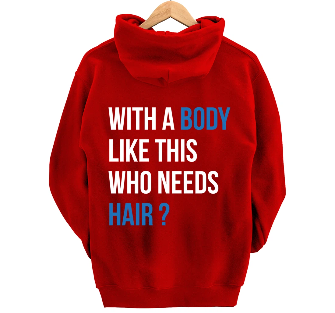 With A Body Like This Who Needs Hair - Funny Bald Man Pullover Hoodie