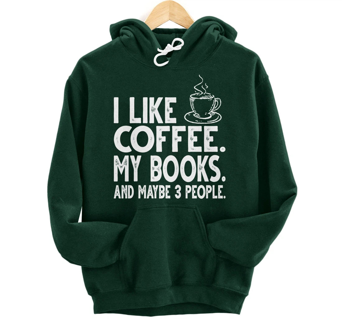 I like Coffee My Books and Maybe 3 People Funny Bookworm Pullover Hoodie