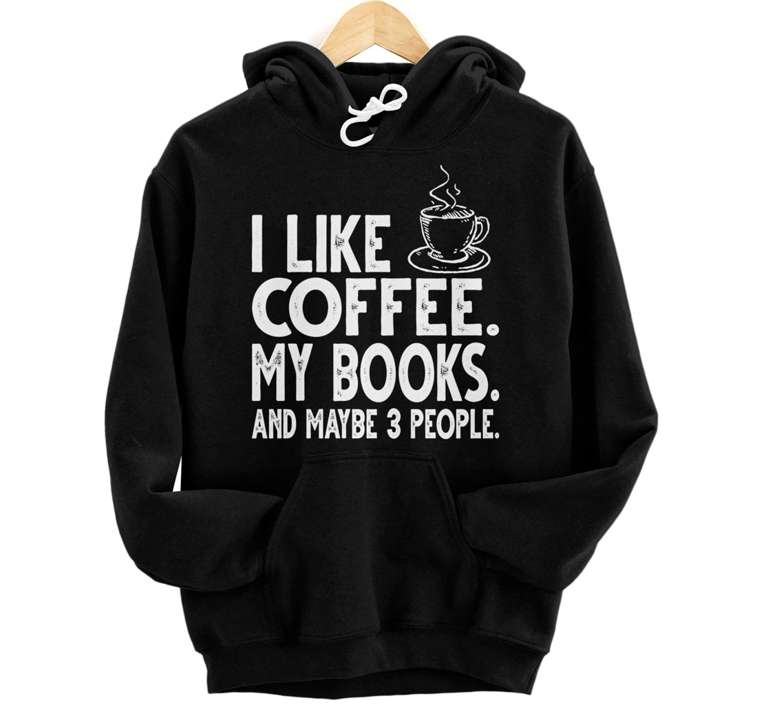 I like Coffee My Books and Maybe 3 People Funny Bookworm Pullover Hoodie