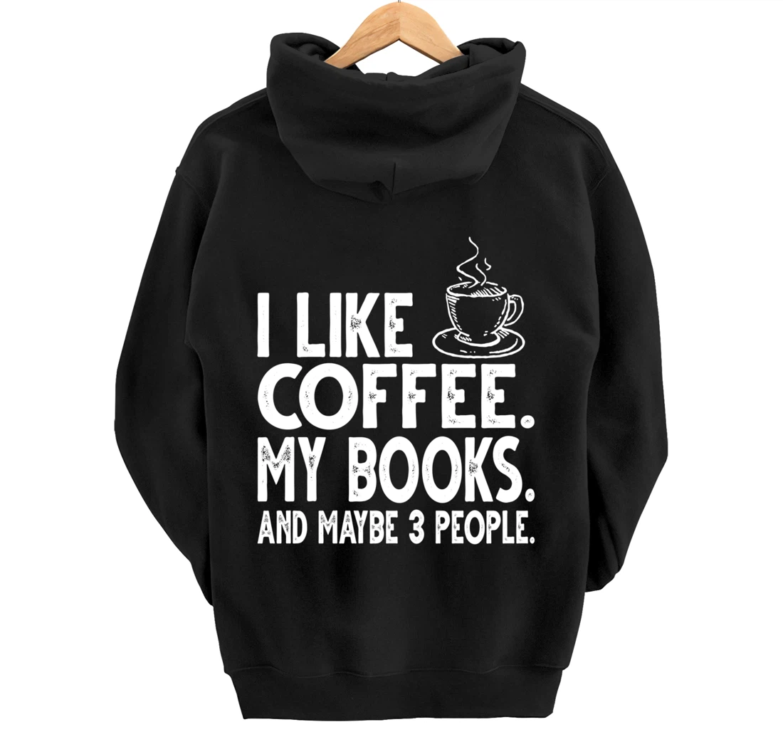 I like Coffee My Books and Maybe 3 People Funny Bookworm Pullover Hoodie