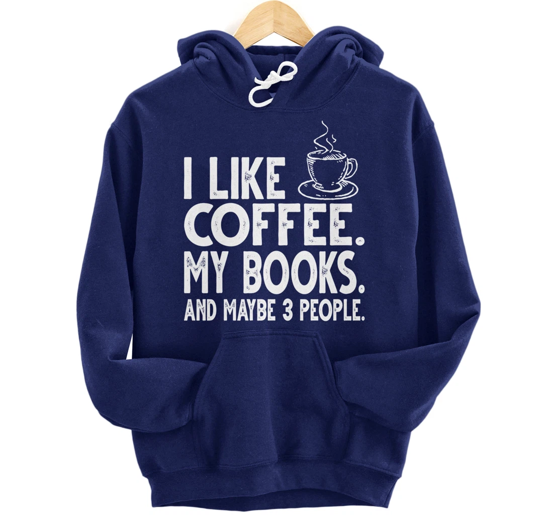 I like Coffee My Books and Maybe 3 People Funny Bookworm Pullover Hoodie