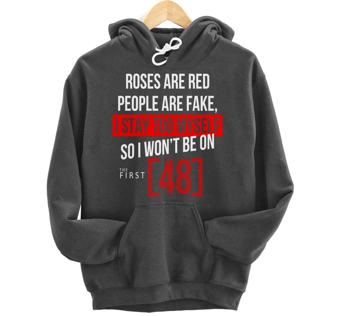 Roses Are Red People Are Fake I Stay To Myself First 48 Pullover Hoodie