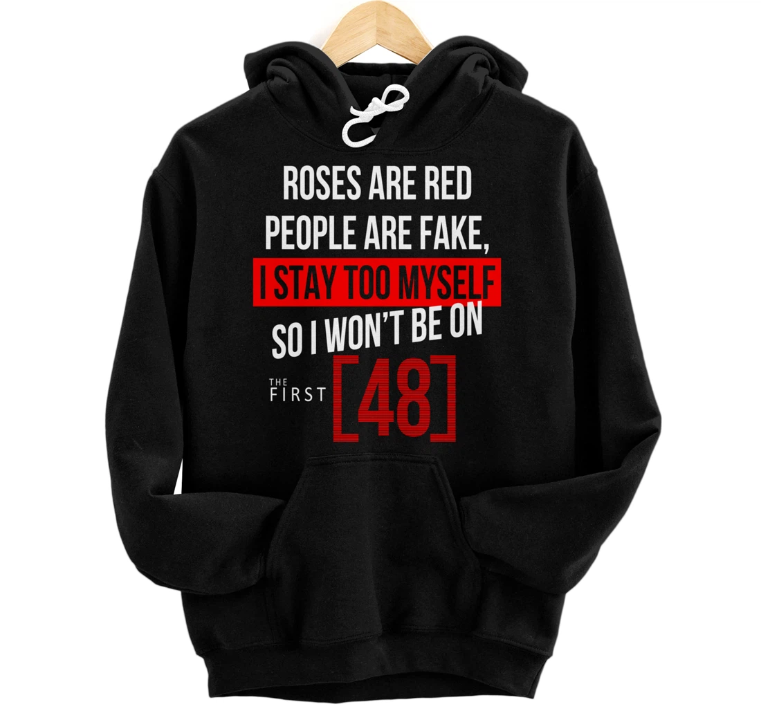 Roses Are Red People Are Fake I Stay To Myself First 48 Pullover Hoodie