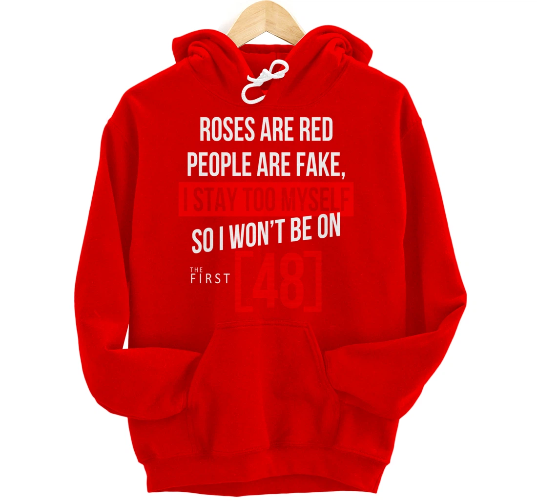 Roses Are Red People Are Fake I Stay To Myself First 48 Pullover Hoodie