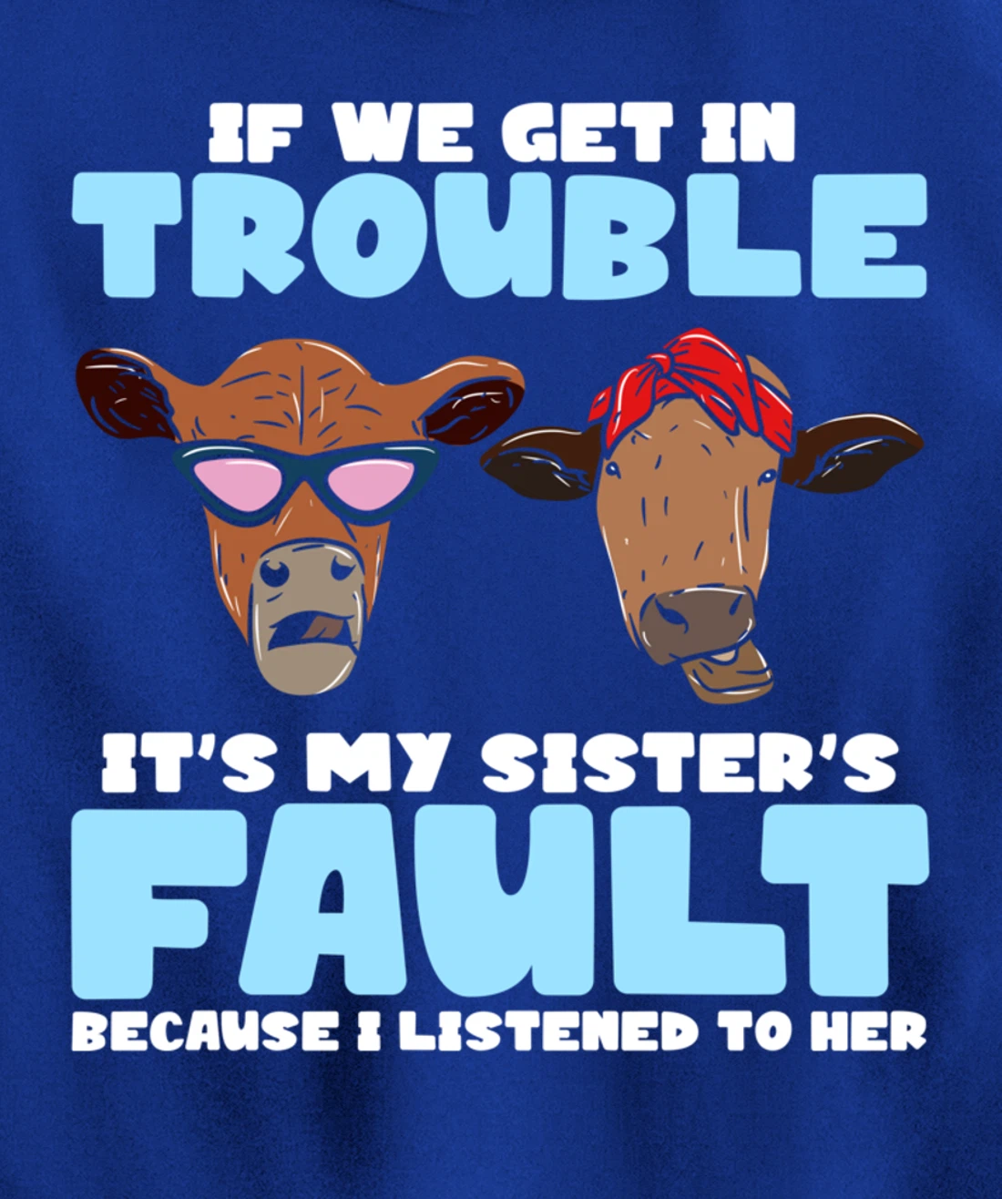 If We Get In Trouble It's My Sister's Fault - Funny Heifer Pullover Hoodie