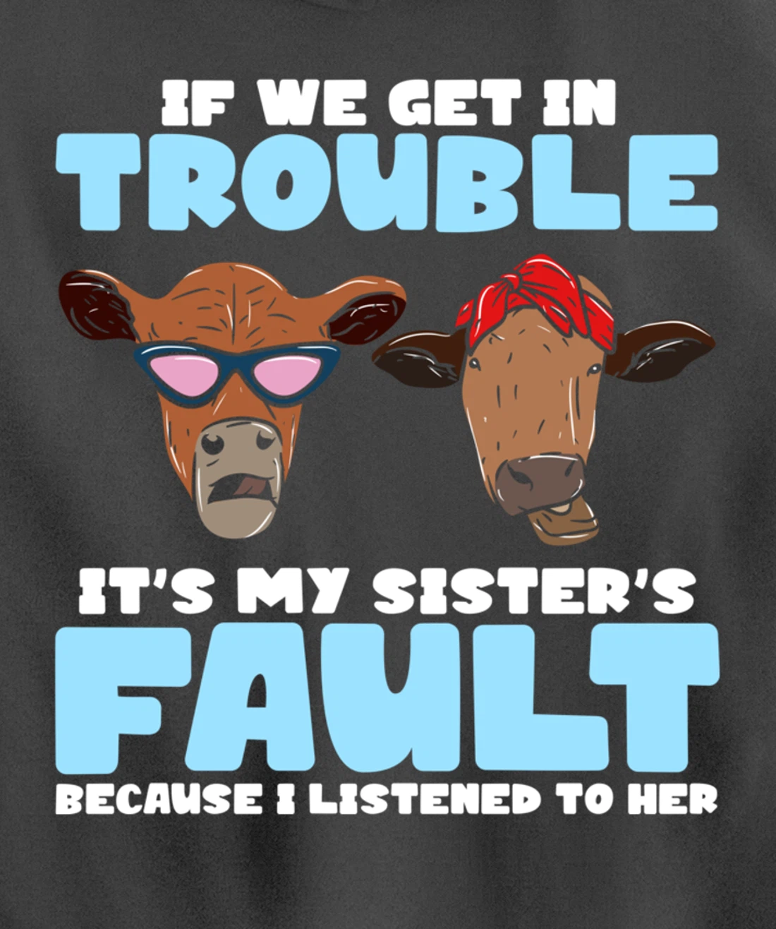 If We Get In Trouble It's My Sister's Fault - Funny Heifer Pullover Hoodie