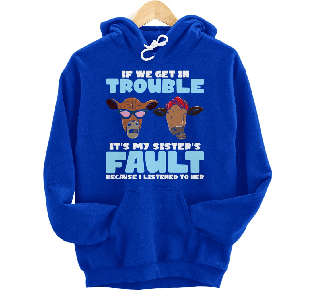 If We Get In Trouble It's My Sister's Fault - Funny Heifer Pullover Hoodie