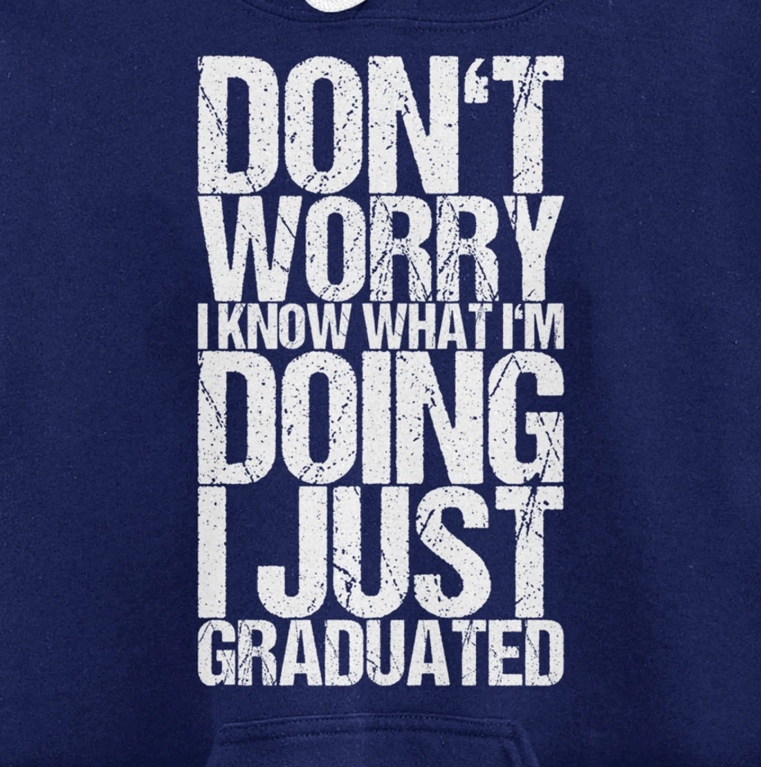 Don't Worry I Know What I'm Doing I Just Graduated Pullover Hoodie