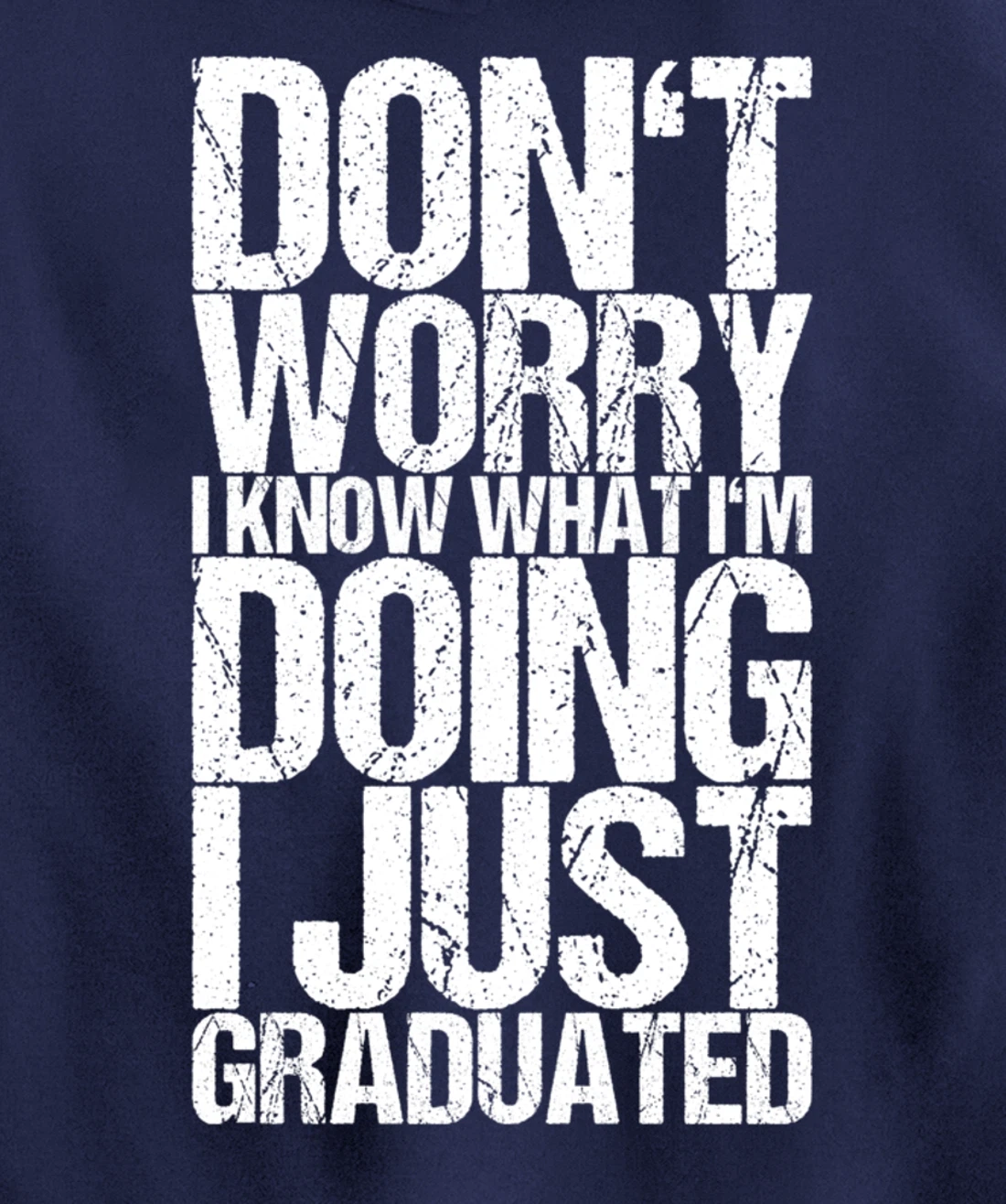 Don't Worry I Know What I'm Doing I Just Graduated Pullover Hoodie