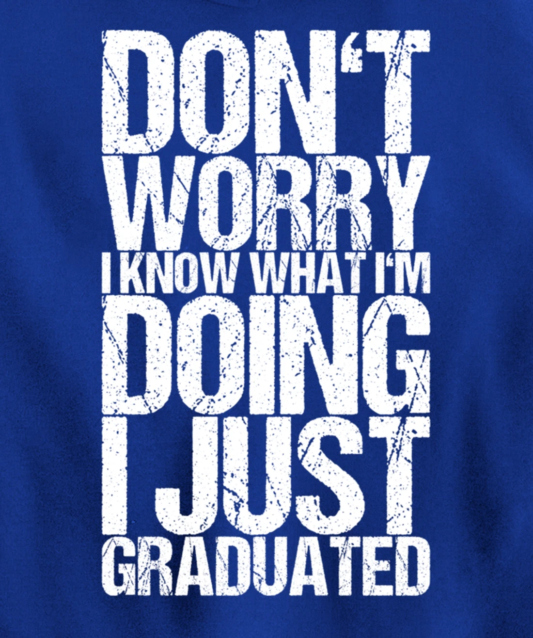 Don't Worry I Know What I'm Doing I Just Graduated Pullover Hoodie