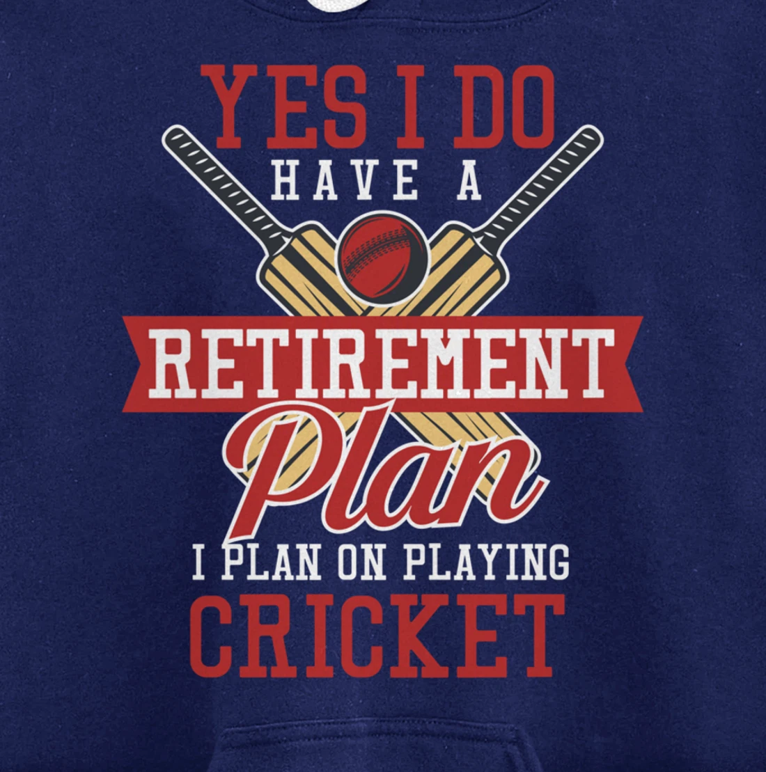 Yes I Have A Retirement Plan I Plan On Playing Cricket Pullover Hoodie