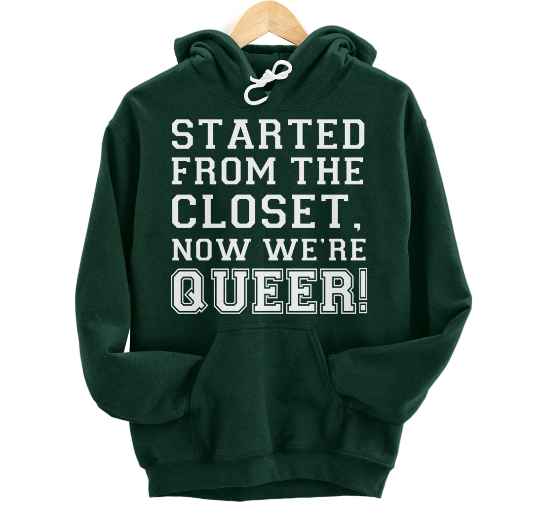 Started From The CLoset Now We're Queer Pullover Hoodie