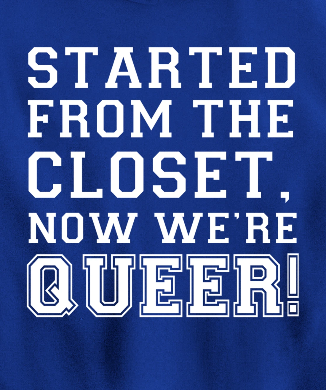 Started From The CLoset Now We're Queer Pullover Hoodie