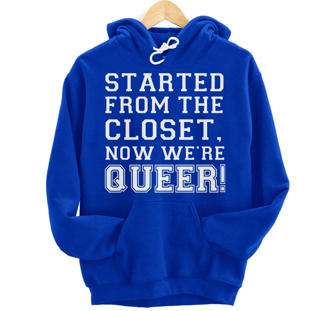 Started From The CLoset Now We're Queer Pullover Hoodie