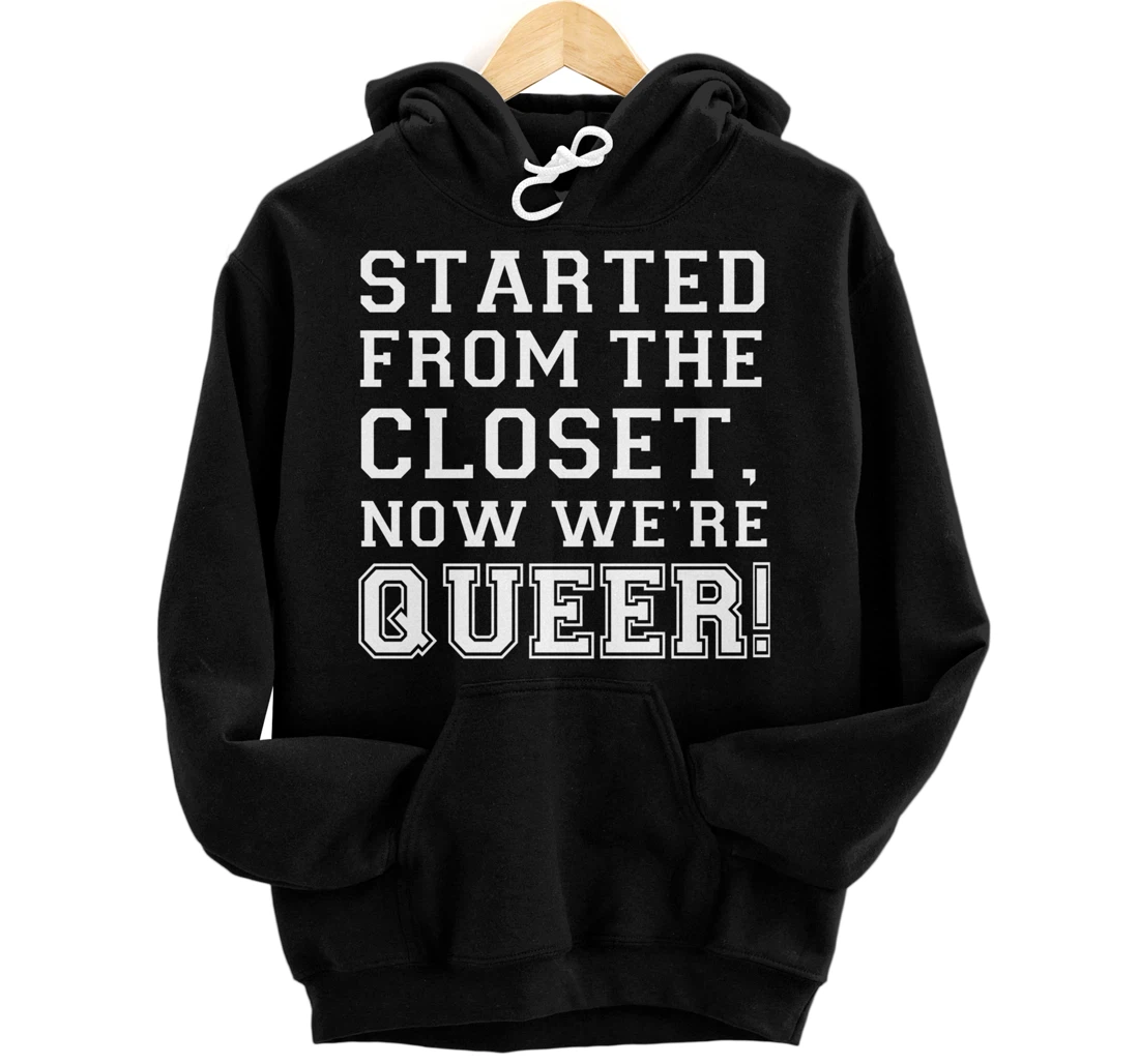 Started From The CLoset Now We're Queer Pullover Hoodie