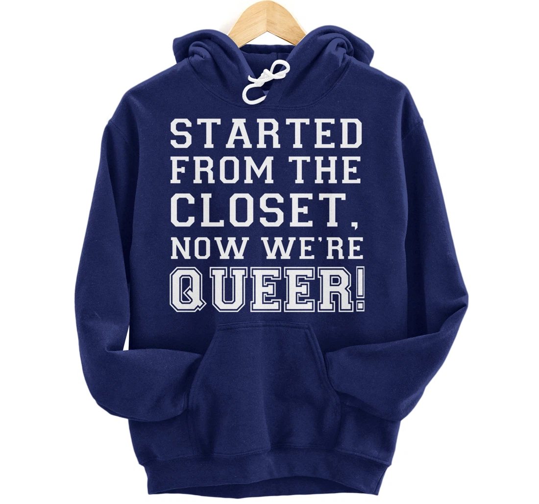Started From The CLoset Now We're Queer Pullover Hoodie