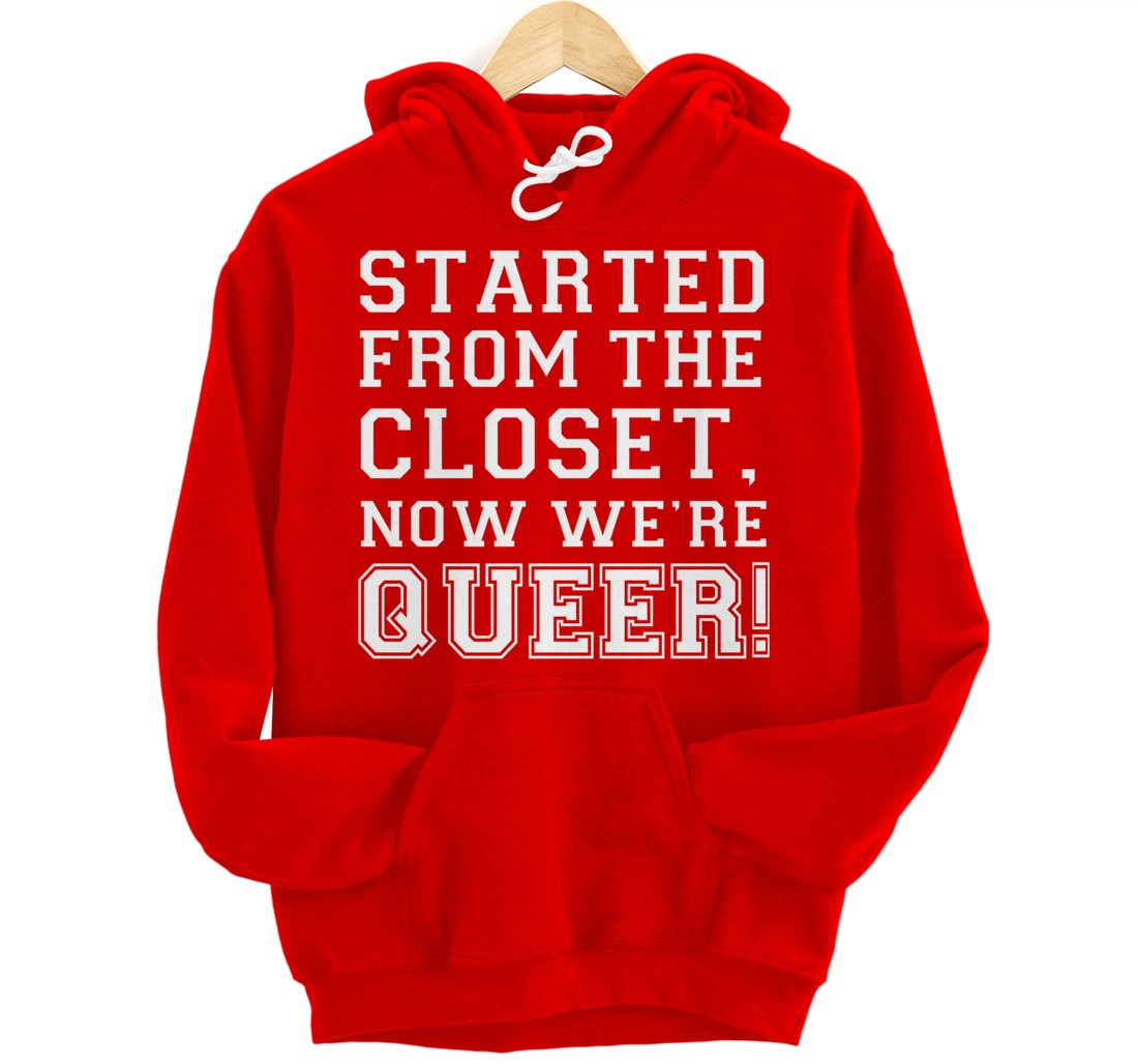 Started From The CLoset Now We're Queer Pullover Hoodie