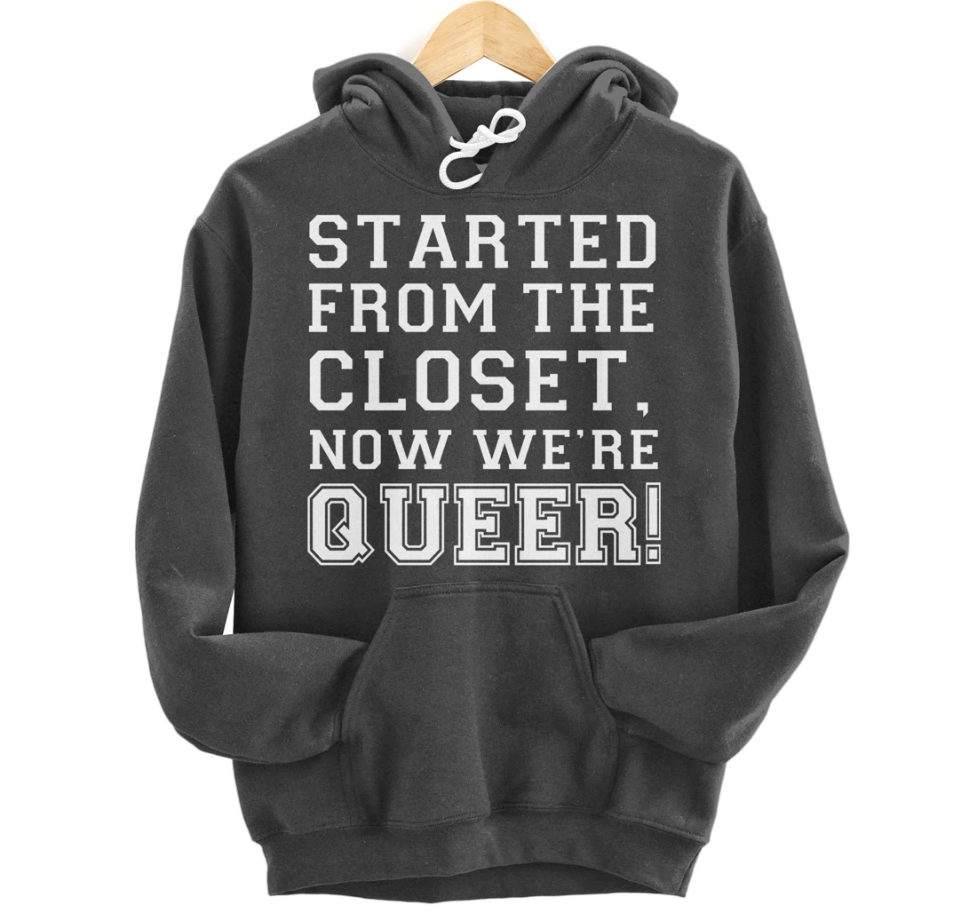 Started From The CLoset Now We're Queer Pullover Hoodie