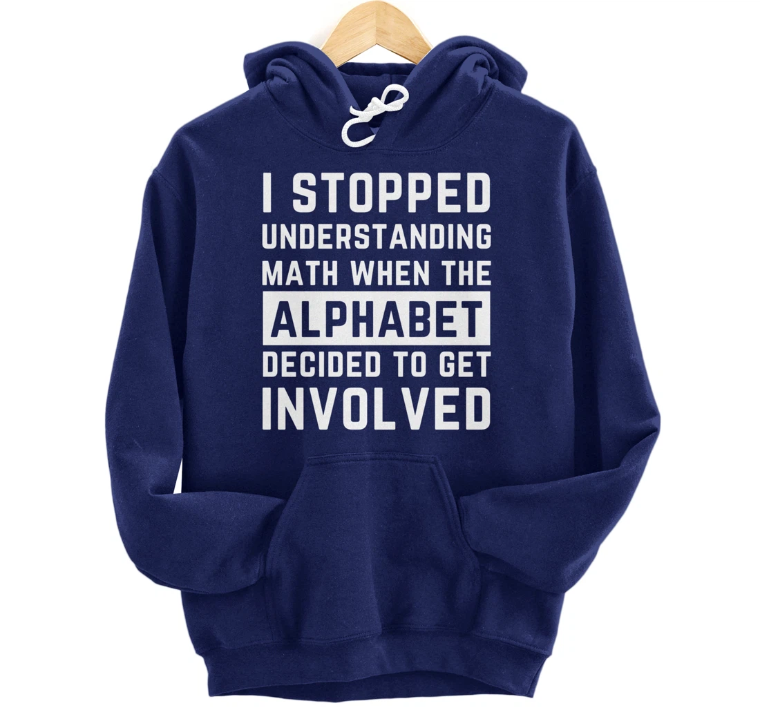 Stopped Understanding Math When Alphabet Got Involved Gift Pullover Hoodie
