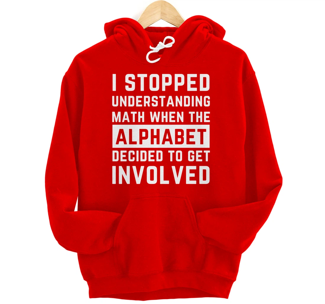 Stopped Understanding Math When Alphabet Got Involved Gift Pullover Hoodie