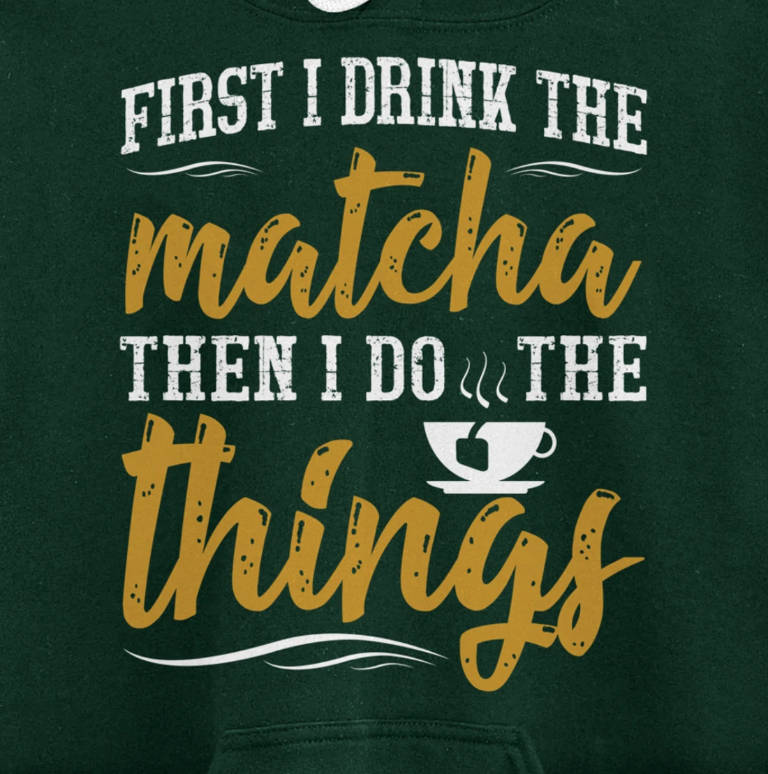 First I Drink The Matcha Powder Funny Green Organic Tea Pullover Hoodie