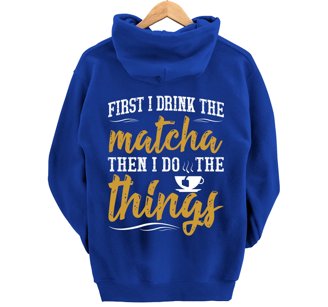 First I Drink The Matcha Powder Funny Green Organic Tea Pullover Hoodie