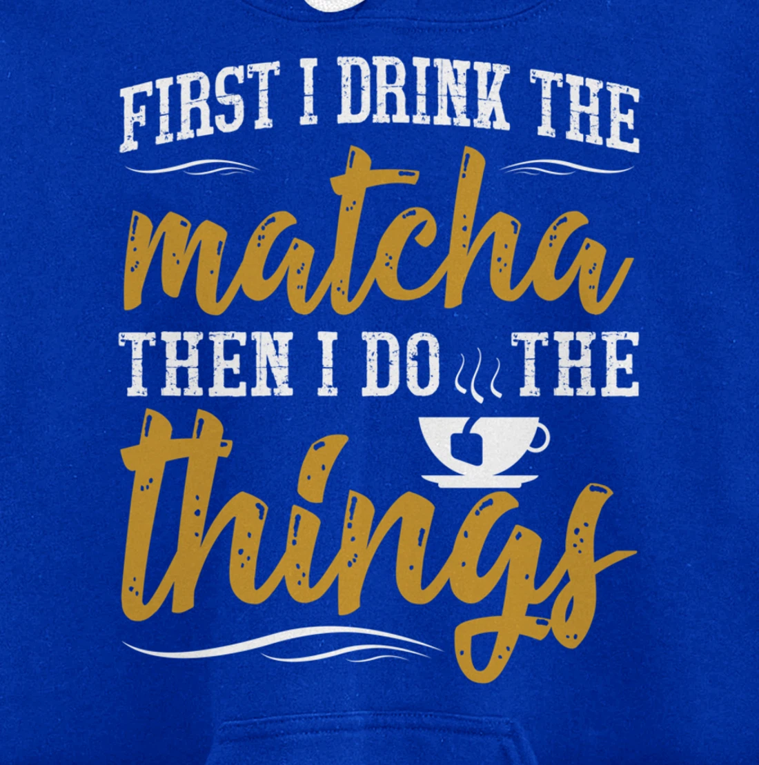 First I Drink The Matcha Powder Funny Green Organic Tea Pullover Hoodie