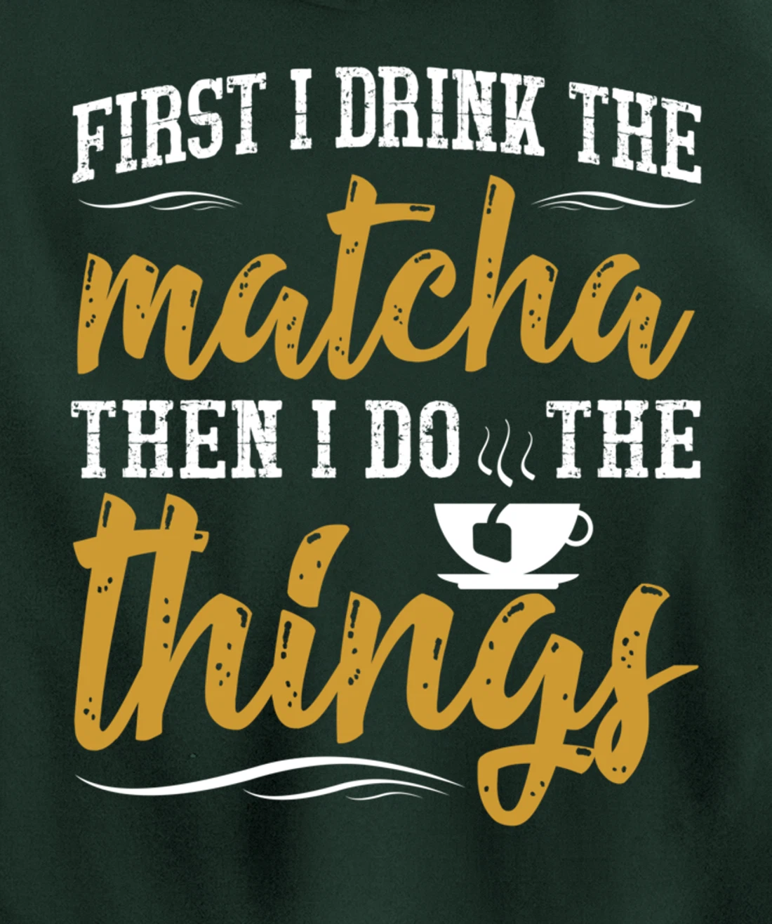 First I Drink The Matcha Powder Funny Green Organic Tea Pullover Hoodie