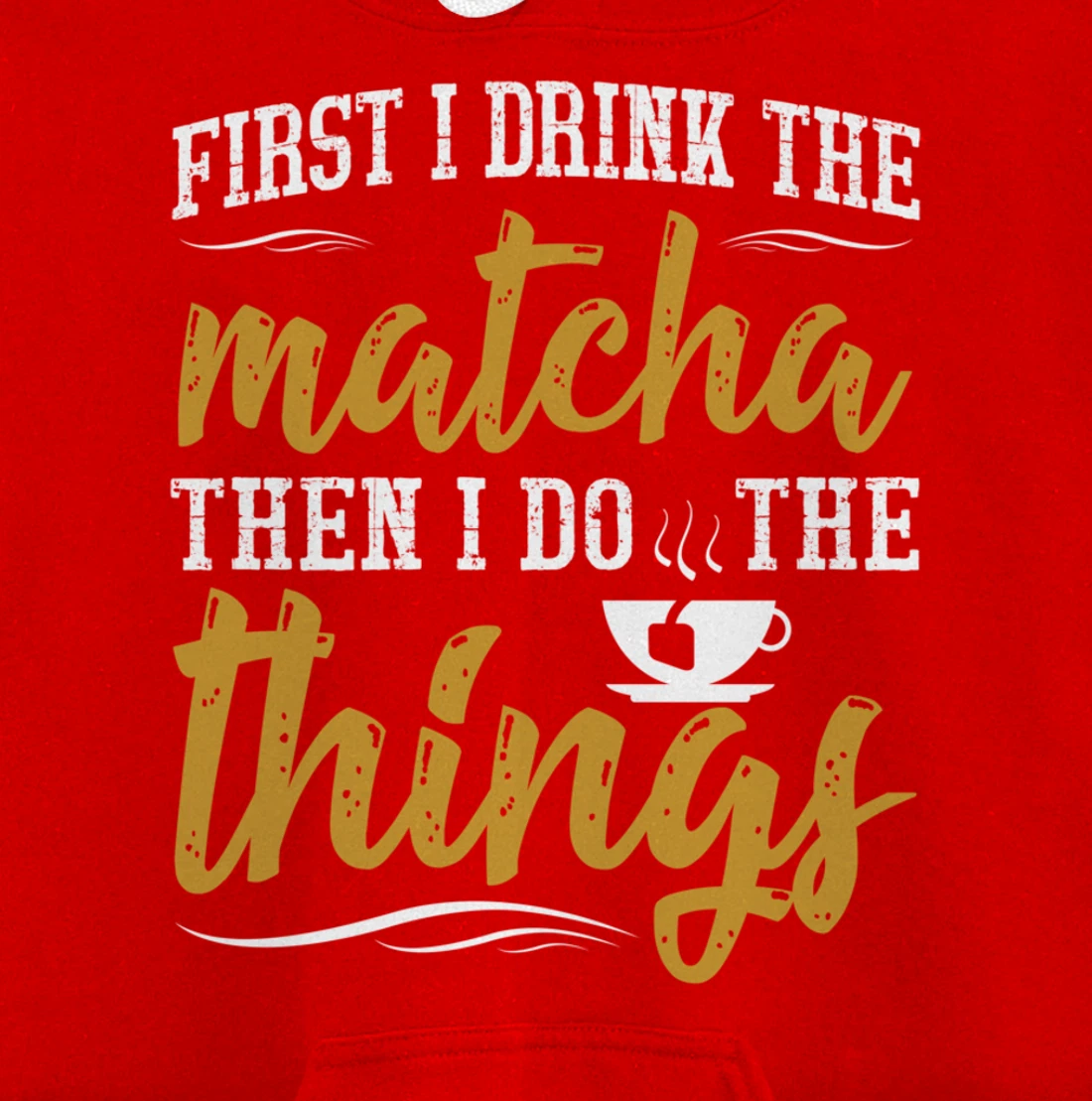 First I Drink The Matcha Powder Funny Green Organic Tea Pullover Hoodie