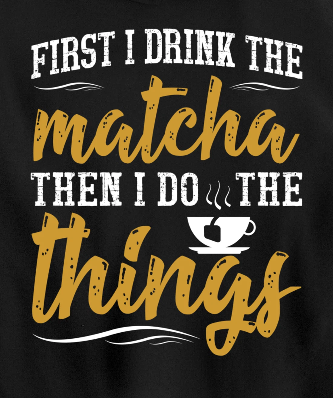 First I Drink The Matcha Powder Funny Green Organic Tea Pullover Hoodie