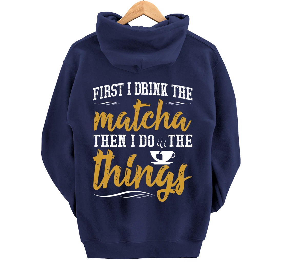 First I Drink The Matcha Powder Funny Green Organic Tea Pullover Hoodie