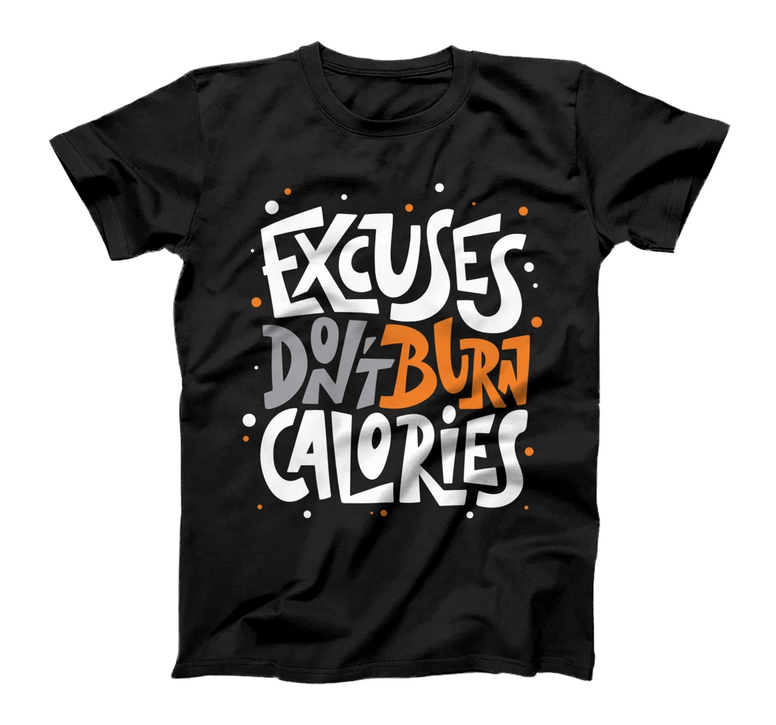 Excuses Don't Burn Calories T-Shirt Gym Workout Gift T-Shirt