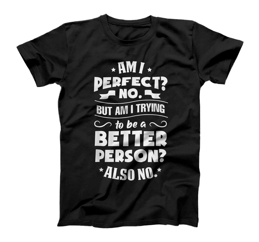 Funny Sarcastic Saying Gift Am I Perfect No Funny T-Shirt