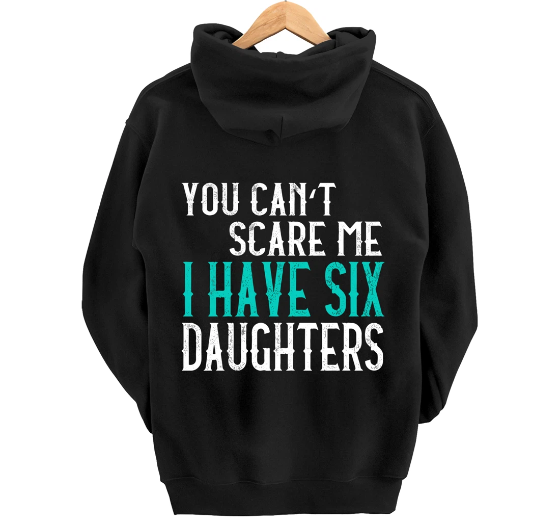 You Can't Scare Me I Have 6 Daughters Pullover Hoodie
