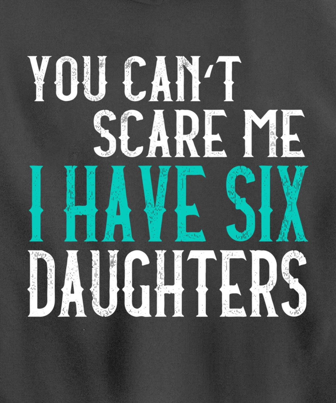 You Can't Scare Me I Have 6 Daughters Pullover Hoodie