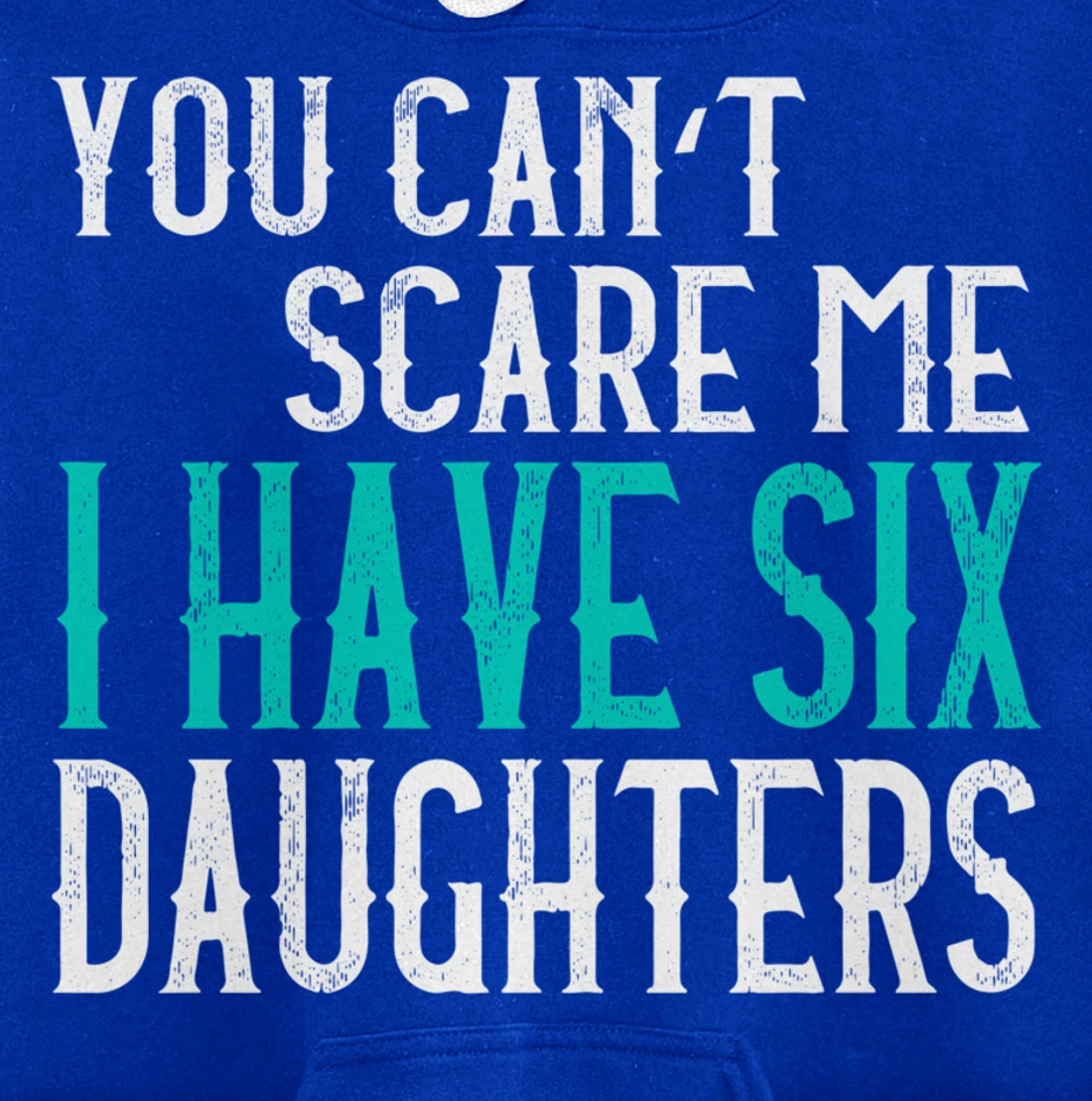 You Can't Scare Me I Have 6 Daughters Pullover Hoodie
