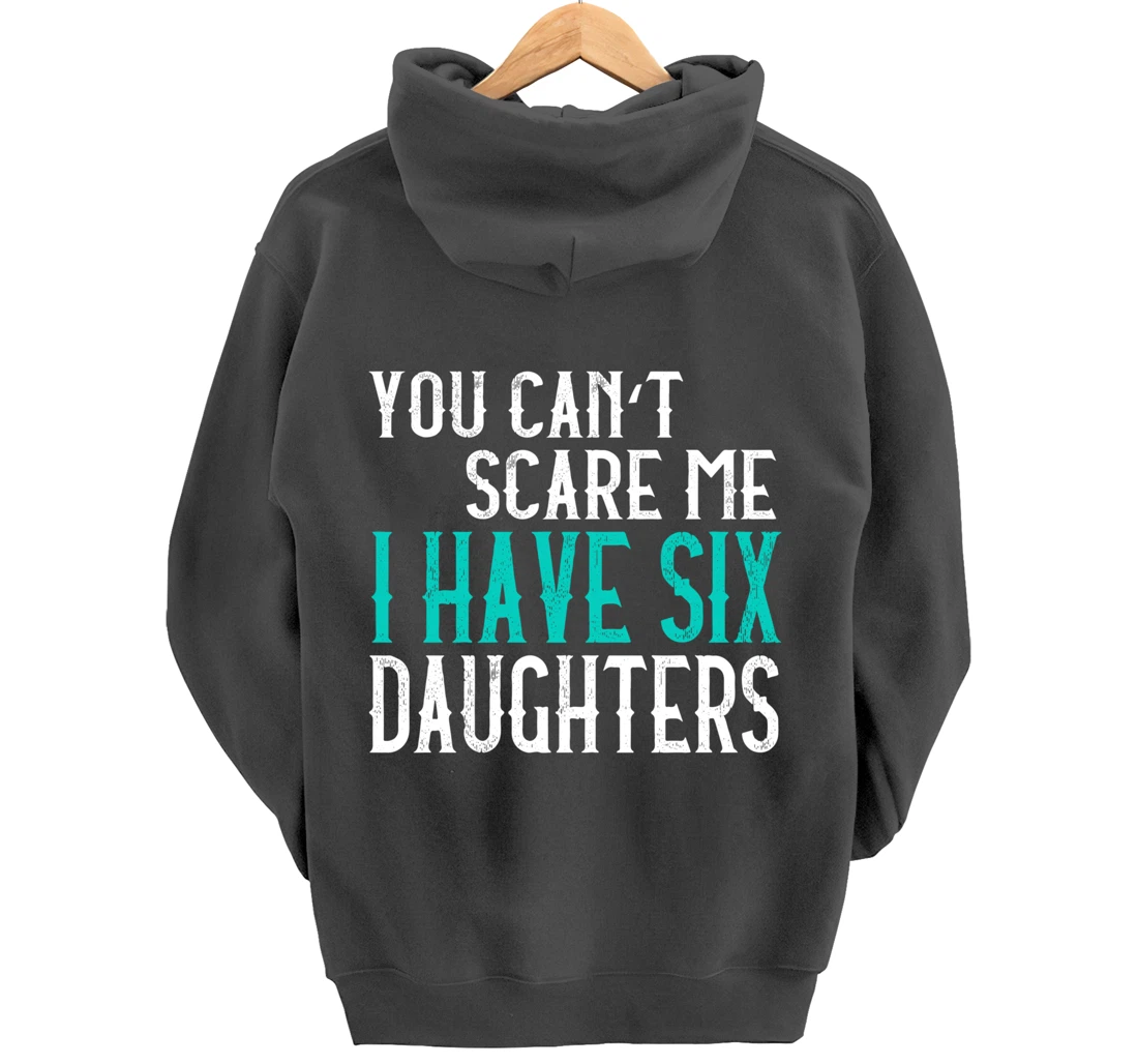 You Can't Scare Me I Have 6 Daughters Pullover Hoodie