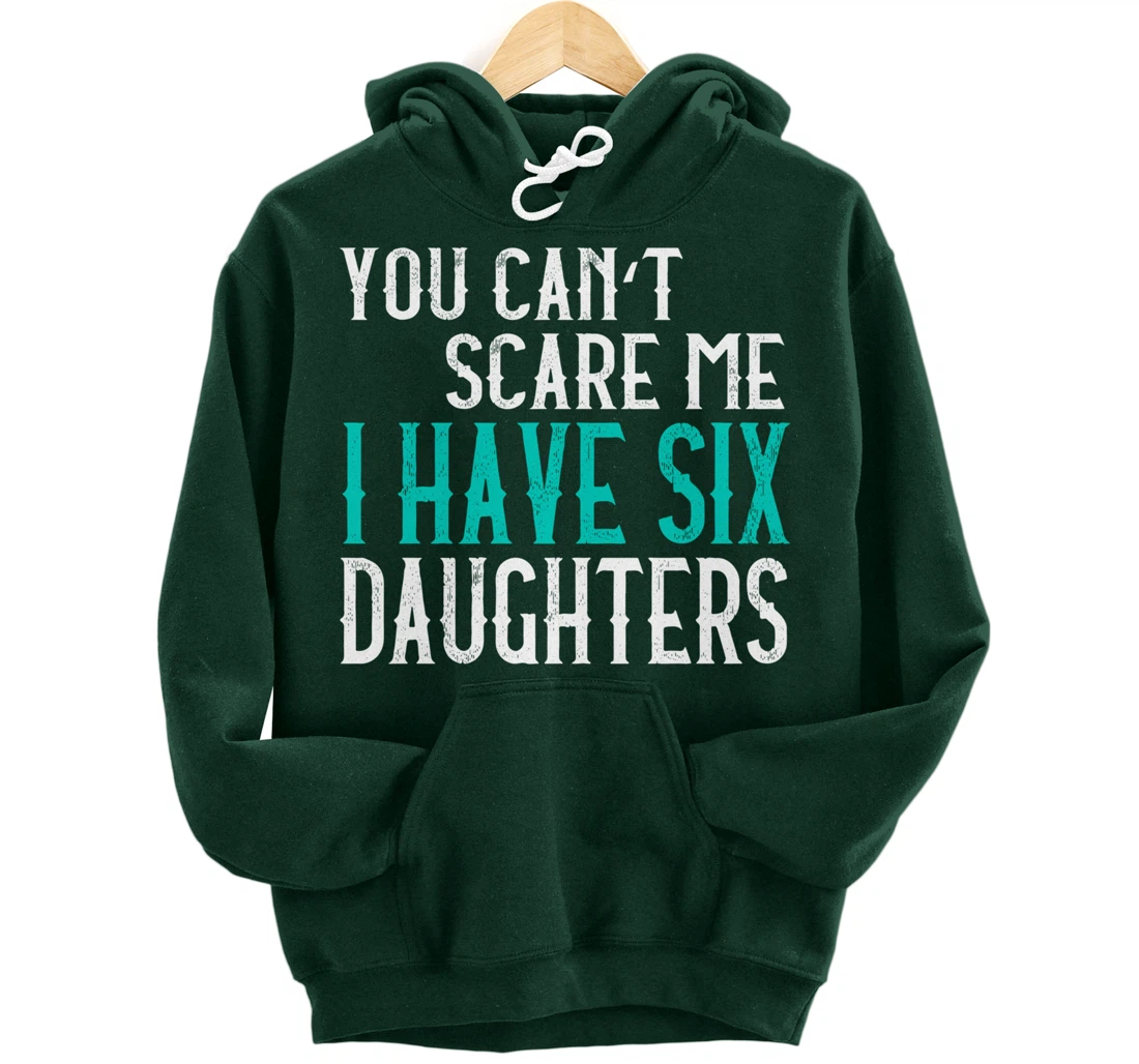 You Can't Scare Me I Have 6 Daughters Pullover Hoodie